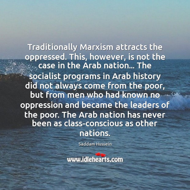 Traditionally Marxism attracts the oppressed. This, however, is not the case in Saddam Hussein Picture Quote