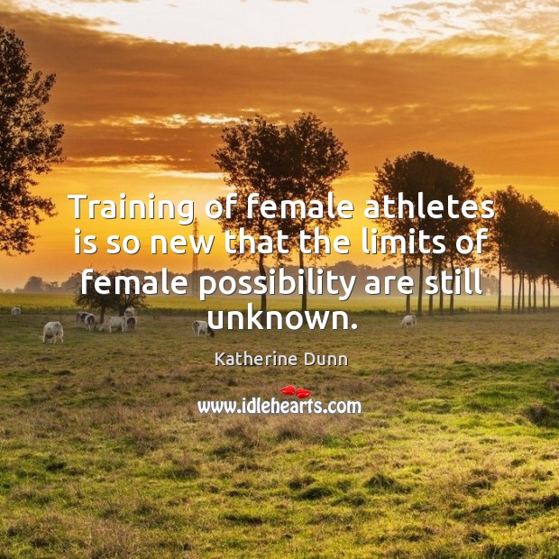 Training of female athletes is so new that the limits of female possibility are still unknown. Image