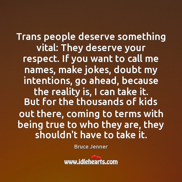 Trans people deserve something vital: They deserve your respect. If you want Respect Quotes Image