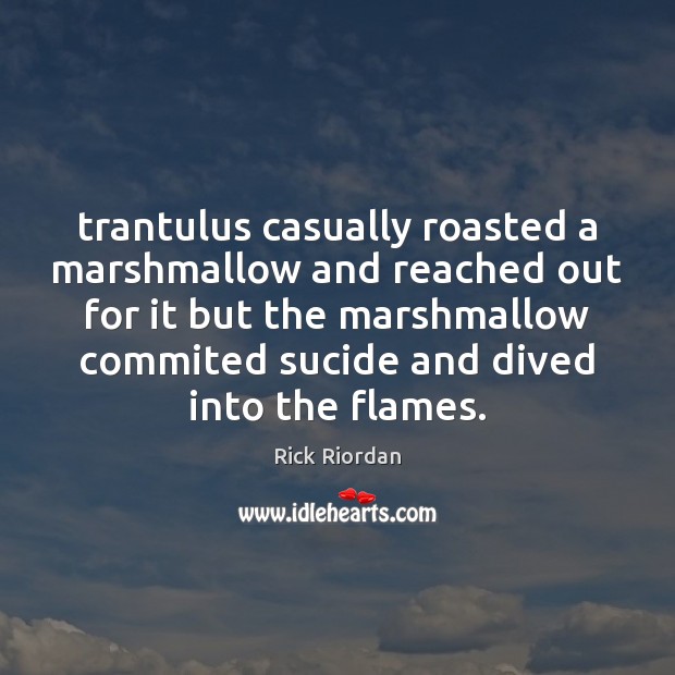 Trantulus casually roasted a marshmallow and reached out for it but the Image