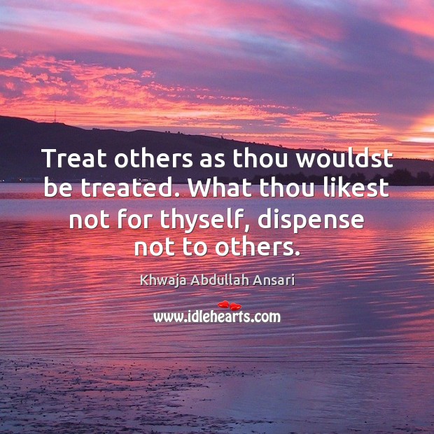 Treat others as thou wouldst be treated. What thou likest not for Picture Quotes Image