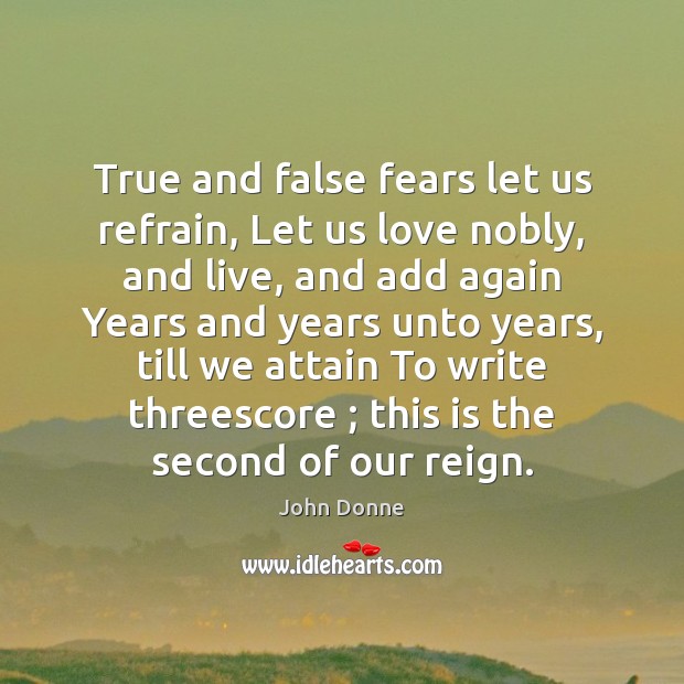 True and false fears let us refrain, Let us love nobly, and John Donne Picture Quote
