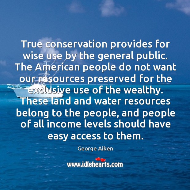 True conservation provides for wise use by the general public. Income Quotes Image