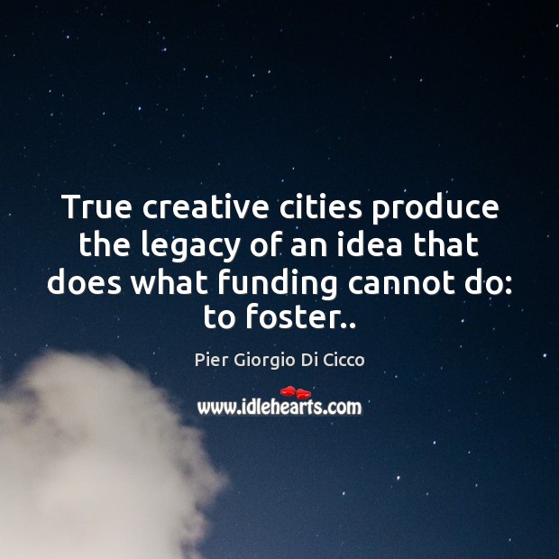 True creative cities produce the legacy of an idea that does what Image