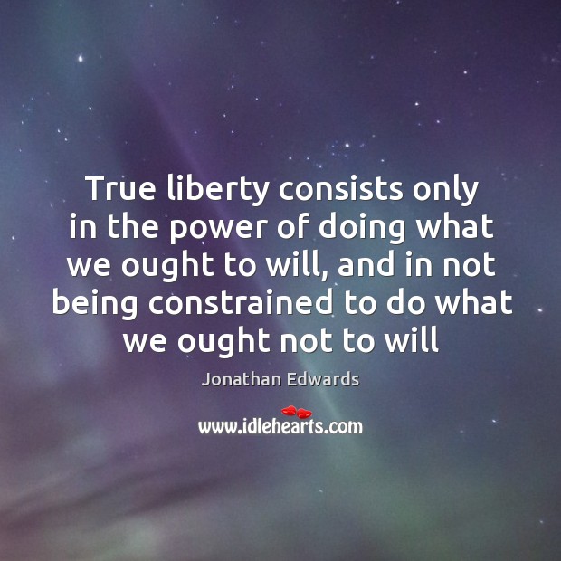 True liberty consists only in the power of doing what we ought Image