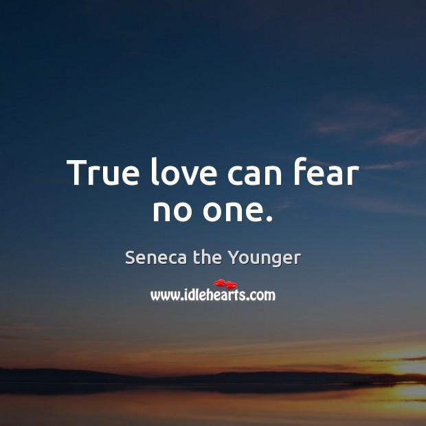 True love can fear no one. Seneca the Younger Picture Quote