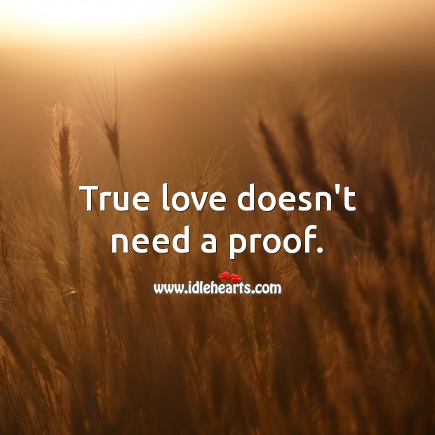 True love doesn’t need a proof. True Love Quotes Image