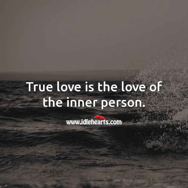 True love is the love of the inner person. True Love Quotes Image