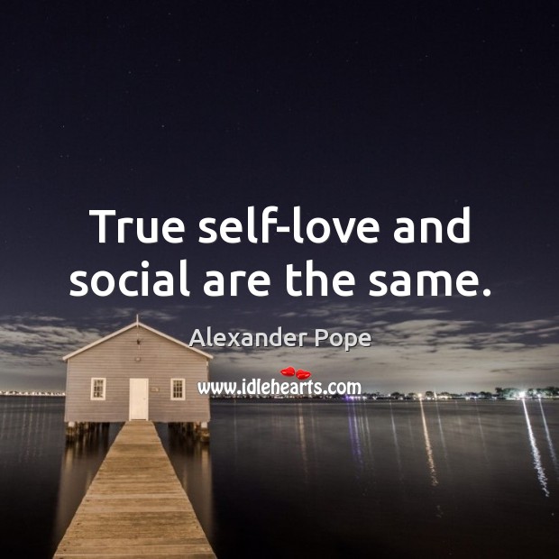 True self-love and social are the same. Alexander Pope Picture Quote