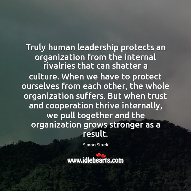 Truly human leadership protects an organization from the internal rivalries that can Simon Sinek Picture Quote