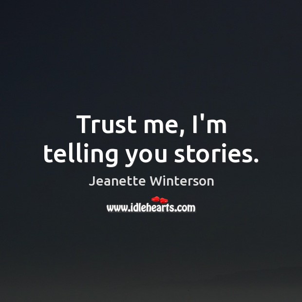 Trust me, I’m telling you stories. Jeanette Winterson Picture Quote