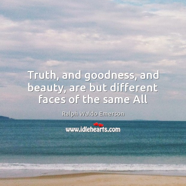 Truth, and goodness, and beauty, are but different faces of the same All Picture Quotes Image