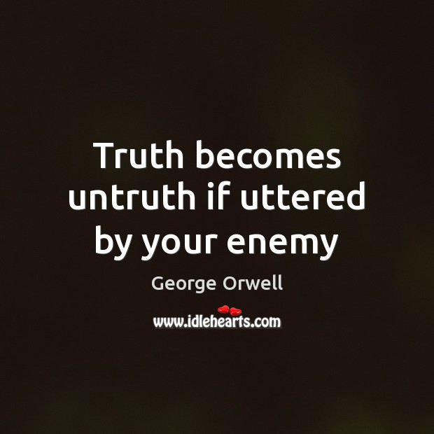 Truth becomes untruth if uttered by your enemy Image