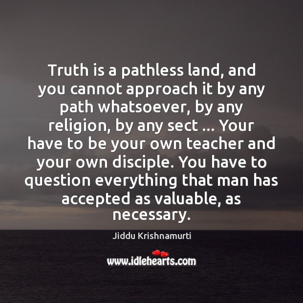 Truth is a pathless land, and you cannot approach it by any Truth Quotes Image
