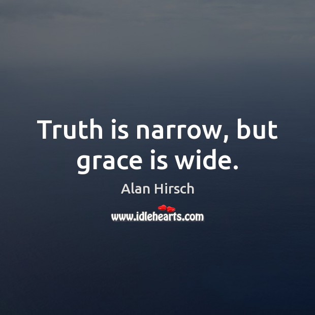Truth is narrow, but grace is wide. Image
