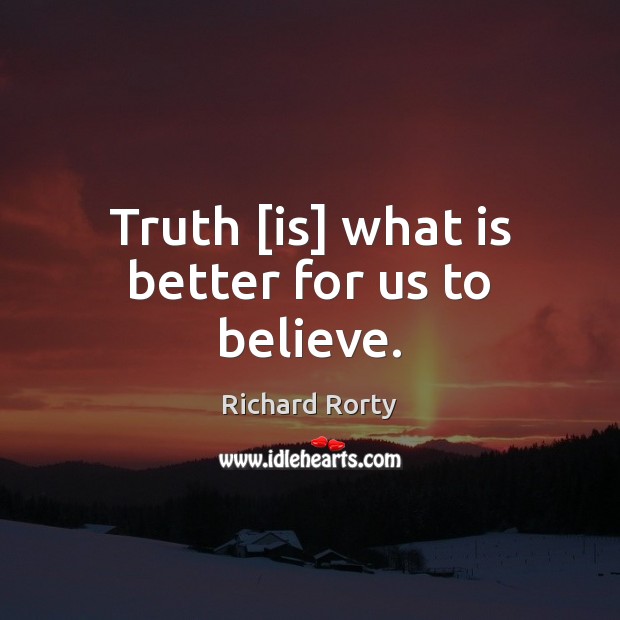 Truth [is] what is better for us to believe. Picture Quotes Image