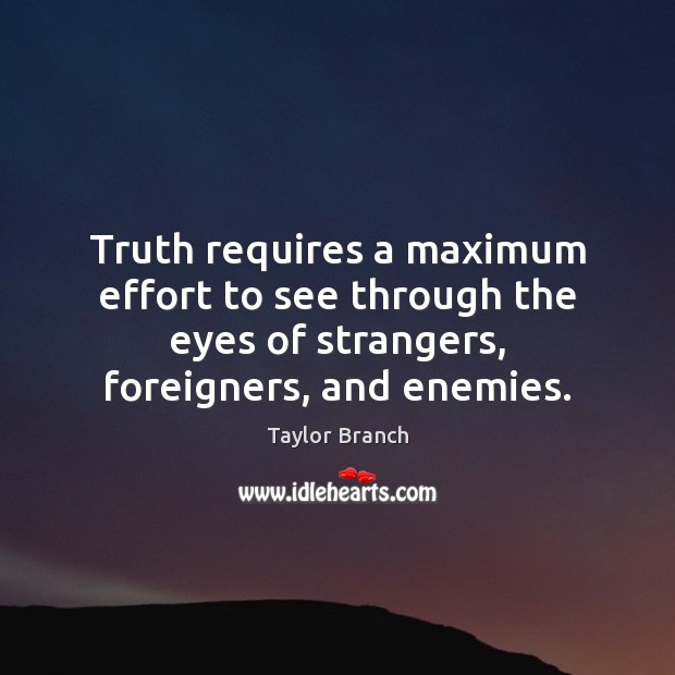 Truth requires a maximum effort to see through the eyes of strangers, Effort Quotes Image