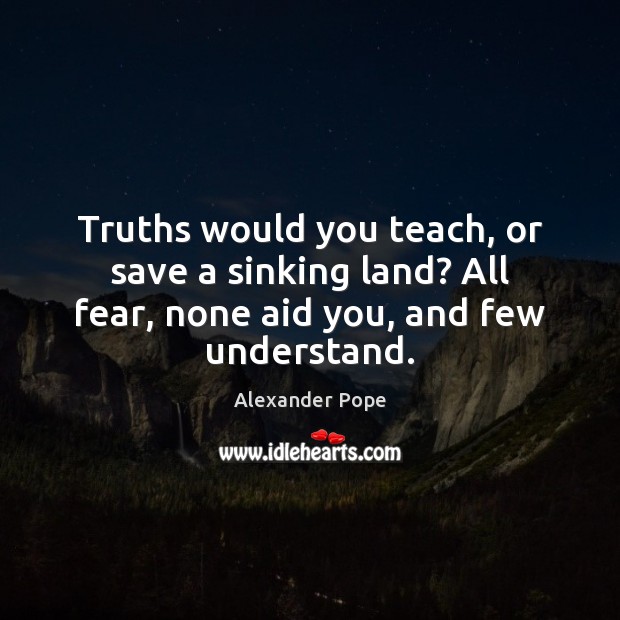 Truths would you teach, or save a sinking land? All fear, none Image