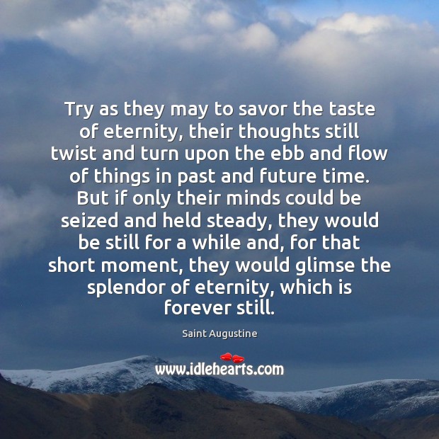 Try as they may to savor the taste of eternity, their thoughts Saint Augustine Picture Quote