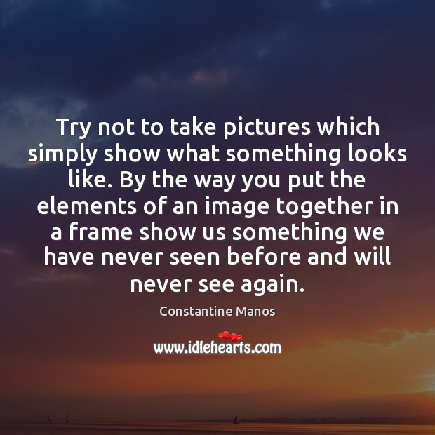 Try not to take pictures which simply show what something looks like. Image