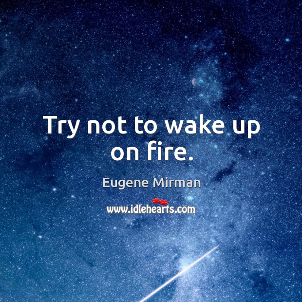 Try not to wake up on fire. Eugene Mirman Picture Quote