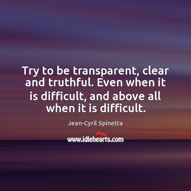 Try to be transparent, clear and truthful. Even when it is difficult, Image