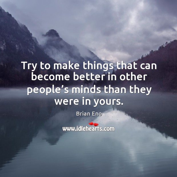 Try to make things that can become better in other people’s Image