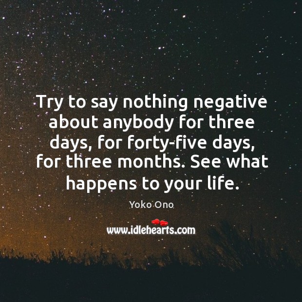 Try to say nothing negative about anybody for three days, for forty-five Yoko Ono Picture Quote