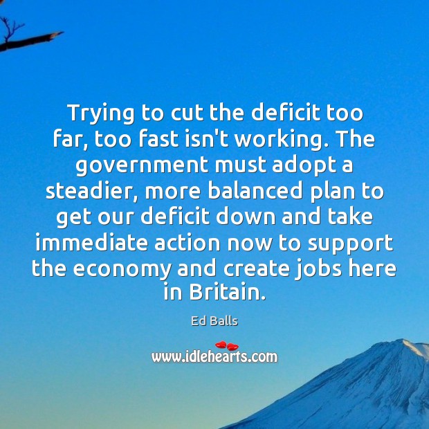 Trying to cut the deficit too far, too fast isn’t working. The Economy Quotes Image