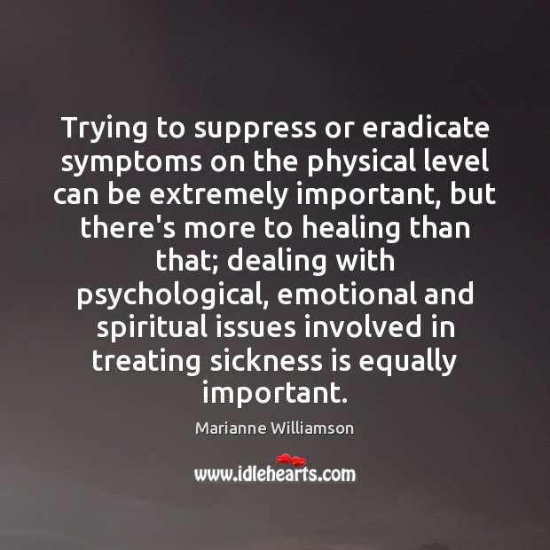 Trying to suppress or eradicate symptoms on the physical level can be Marianne Williamson Picture Quote