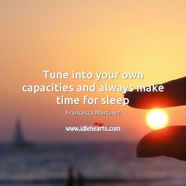 Tune into your own capacities and always make time for sleep Francesca Martinez Picture Quote