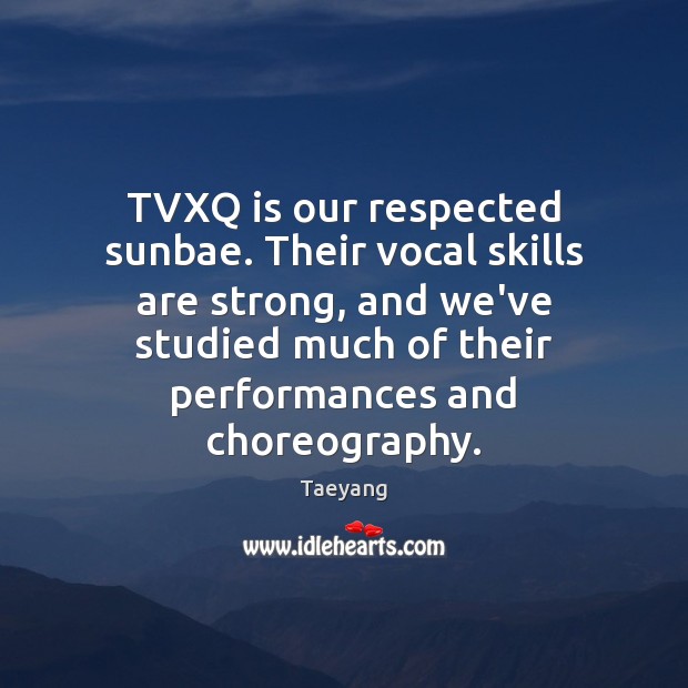 TVXQ is our respected sunbae. Their vocal skills are strong, and we’ve Picture Quotes Image