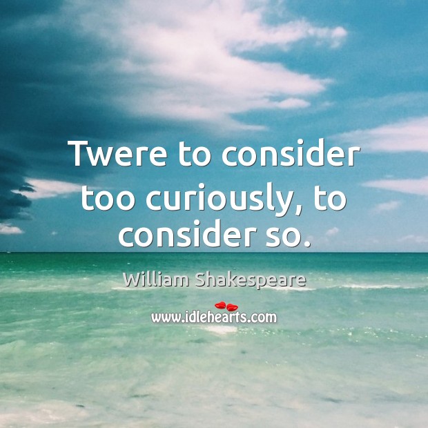 Twere to consider too curiously, to consider so. Picture Quotes Image