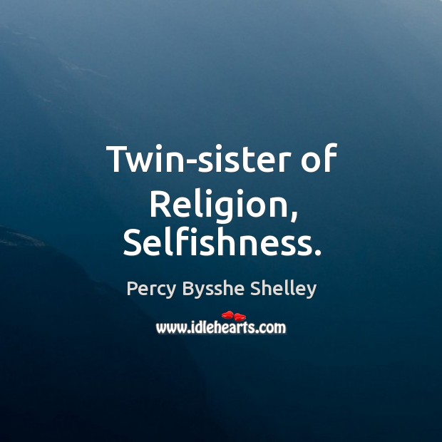 Twin-sister of religion, selfishness. Image