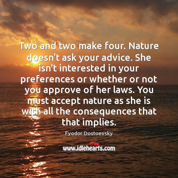 Two and two make four. Nature doesn’t ask your advice. She isn’t Nature Quotes Image