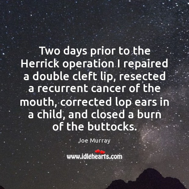 Two days prior to the Herrick operation I repaired a double cleft Image