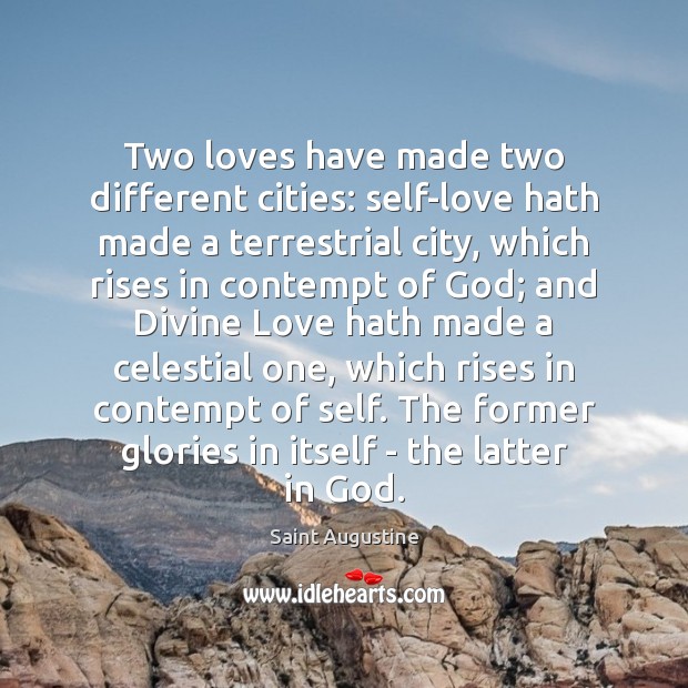Two loves have made two different cities: self-love hath made a terrestrial Saint Augustine Picture Quote