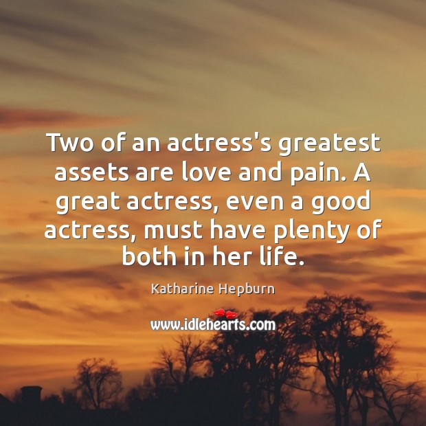 Two of an actress’s greatest assets are love and pain. A great Picture Quotes Image