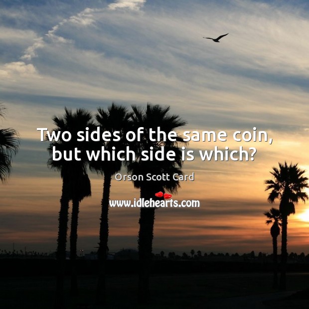 Two sides of the same coin, but which side is which? Orson Scott Card Picture Quote