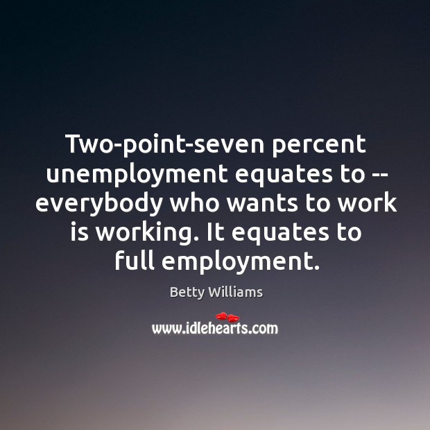 Two-point-seven percent unemployment equates to — everybody who wants to work is Image