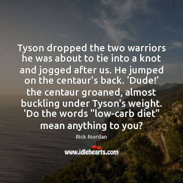 Tyson dropped the two warriors he was about to tie into a Rick Riordan Picture Quote