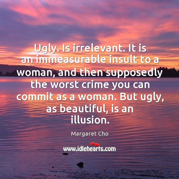 Ugly. Is irrelevant. It is an immeasurable insult to a woman, and then supposedly the Crime Quotes Image