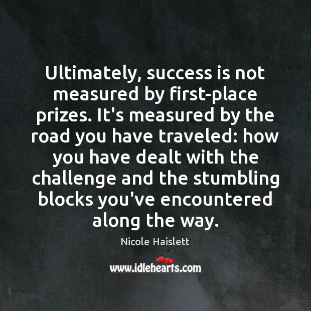 Ultimately, success is not measured by first-place prizes. It’s measured by the Challenge Quotes Image