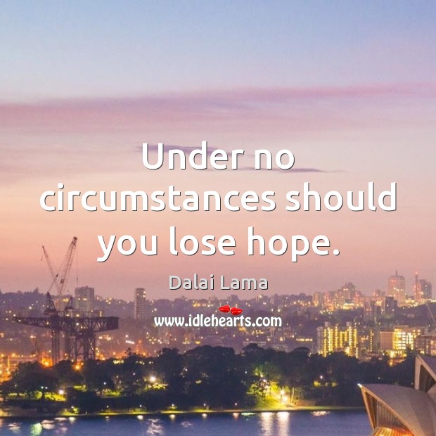 Under no circumstances should you lose hope. Dalai Lama Picture Quote