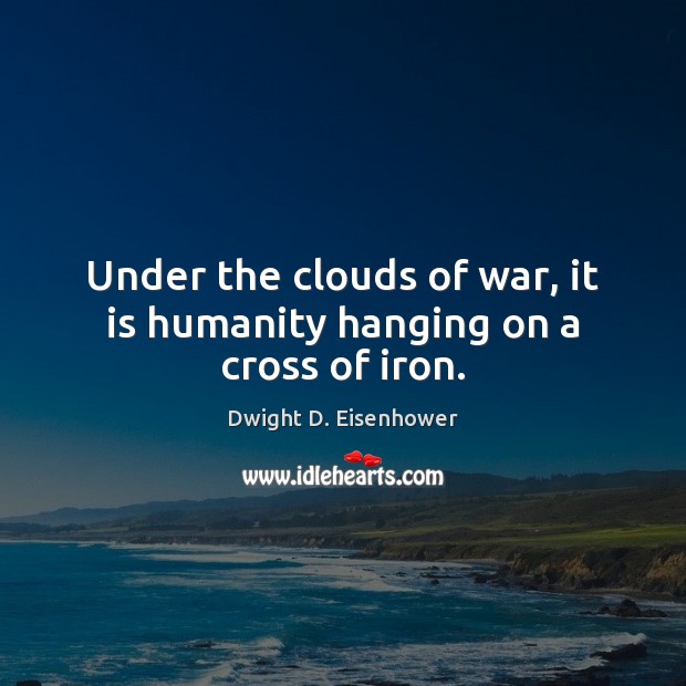 Under the clouds of war, it is humanity hanging on a cross of iron. Humanity Quotes Image