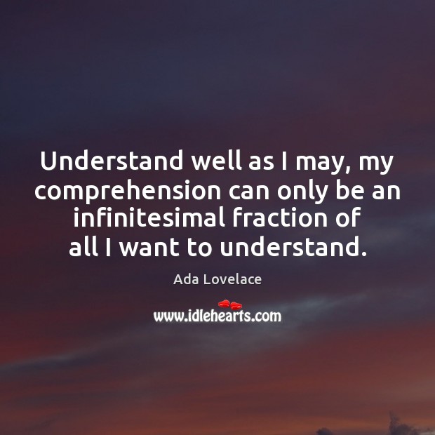 Understand well as I may, my comprehension can only be an infinitesimal Ada Lovelace Picture Quote