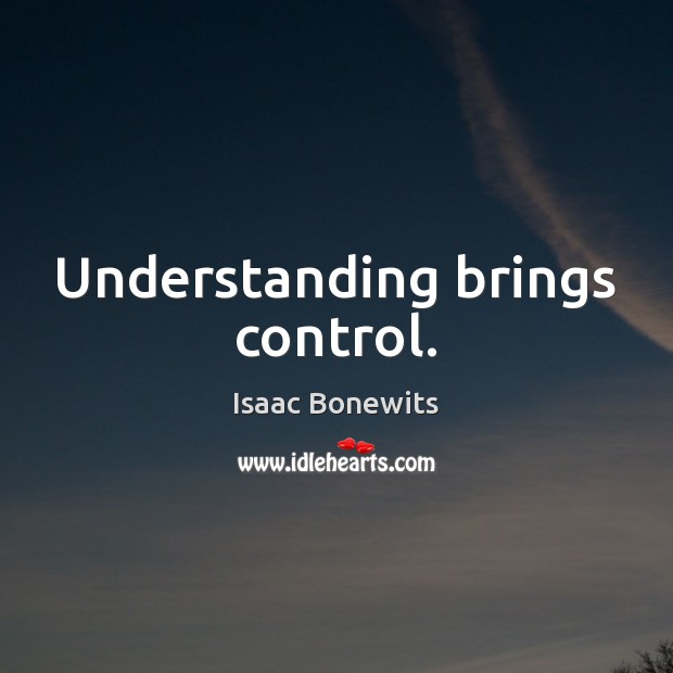 Understanding brings control. Image