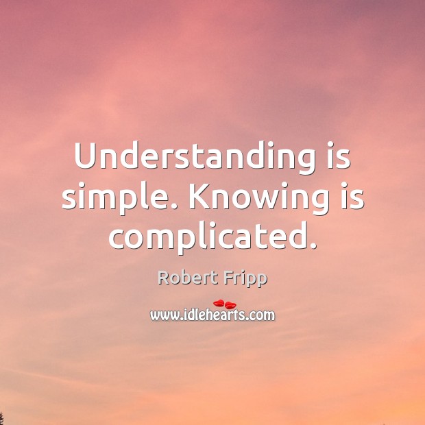 Understanding is simple. Knowing is complicated. Understanding Quotes Image