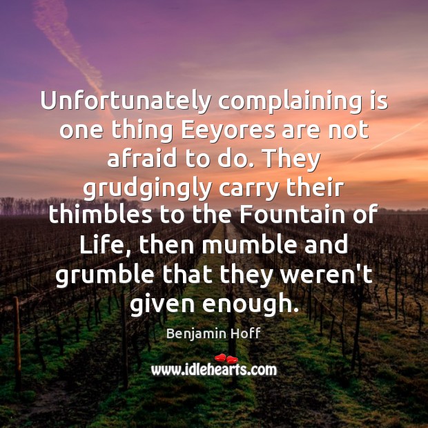 Unfortunately complaining is one thing Eeyores are not afraid to do. They Benjamin Hoff Picture Quote