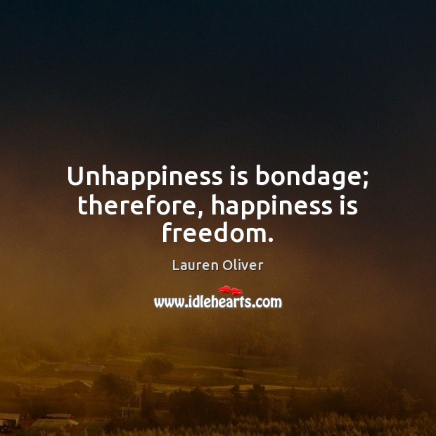 Unhappiness is bondage; therefore, happiness is freedom. Lauren Oliver Picture Quote